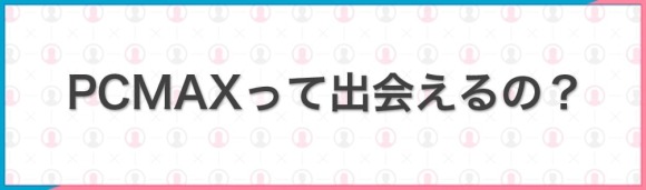PCMAXって出会えるの？
