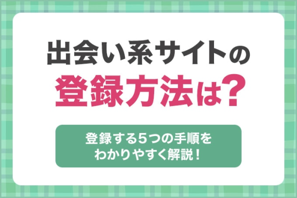 出会い系サイトの登録方法は？