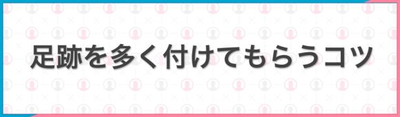 足跡を多く付けてもらうコツ