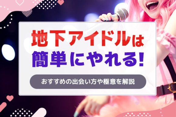 地下アイドルは簡単にやれる！おすすめの出会い方や極意を解説