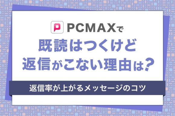 PCMAXで既読はつくけど返信がこない理由は？