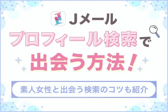 Jメールのプロフィール検索で出会う方法！