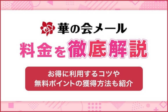華の会メールの料金を徹底解説！お得に利用するコツや無料ポイントの獲得方法も紹介