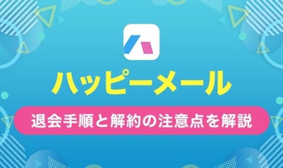 ハッピーメールの退会手順と解約の注意点を解説