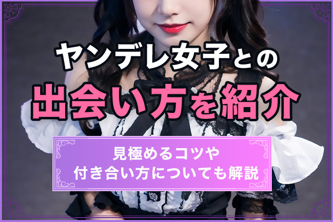 ヤンデレ女子の出会い方を紹介！見極めるコツや付き合い方についても解説