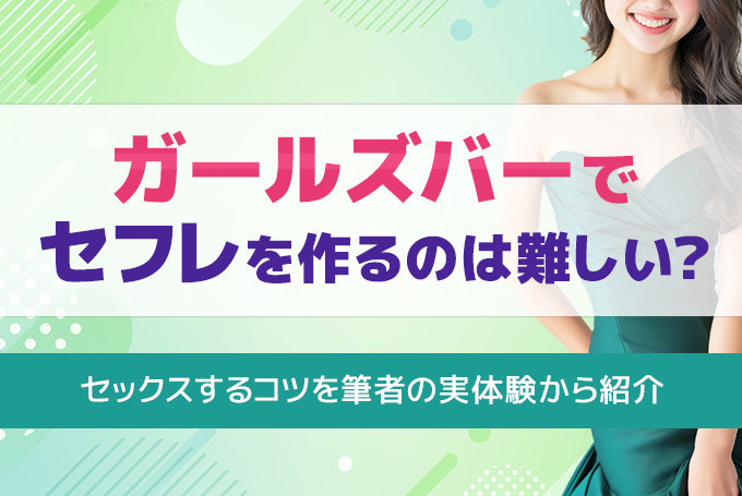 ガールズバーでセフレを作るのは難しい？