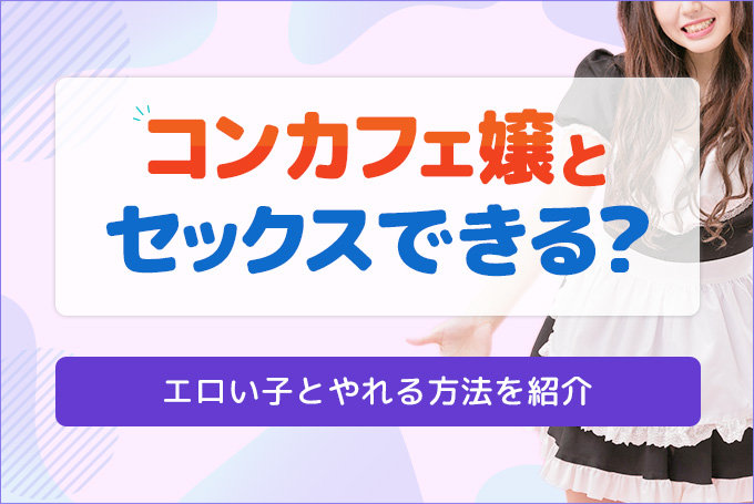 コンカフェ嬢とセックスできる？