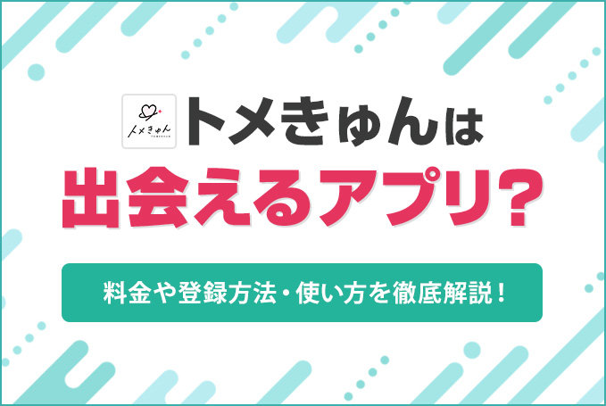 トメきゅんは出会えるアプリ？料金や登録方法・使い方を徹底解説！