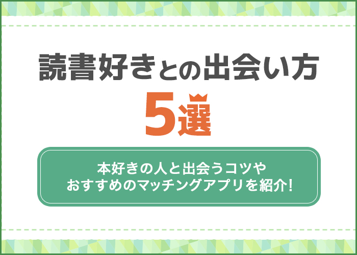 読書好きとの出会い方5選！マッチングアプリを使えば本好きの人と出会える！