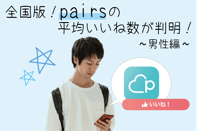 ペアーズの男性いいね数の平均が判明！会員1,301人を徹底調査した結果を公開