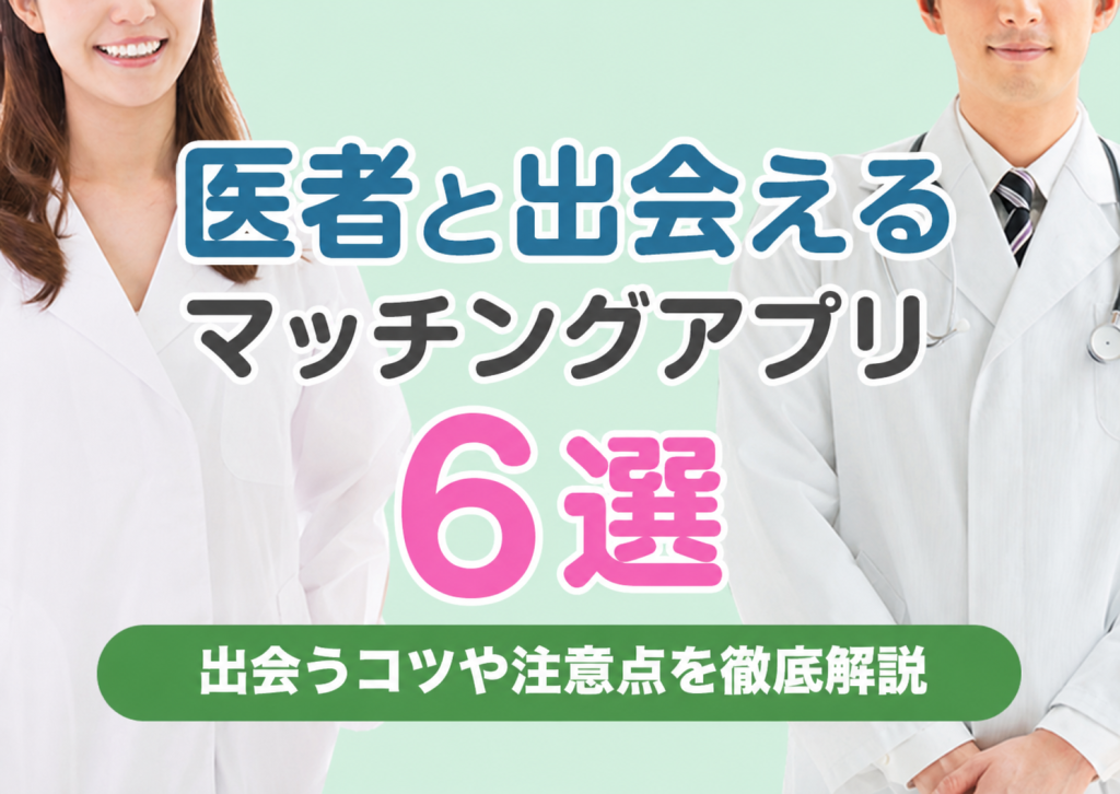 医者と出会えるマッチングアプリ6選!出会うコツや注意点についても解説