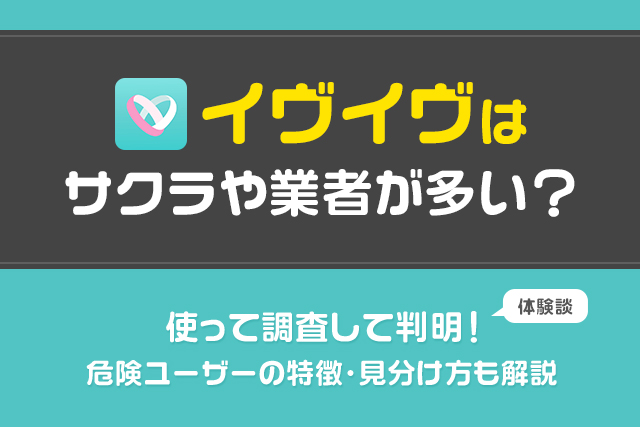 イヴイヴはサクラや業者が多い？使って調査して判明！危険ユーザーの特徴と見分け方