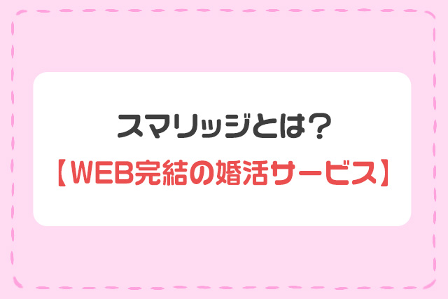 スマリッジとは【web完結の婚活サービス】