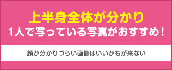 上半身全体が分かり1人で写っている写真がおすすめ!