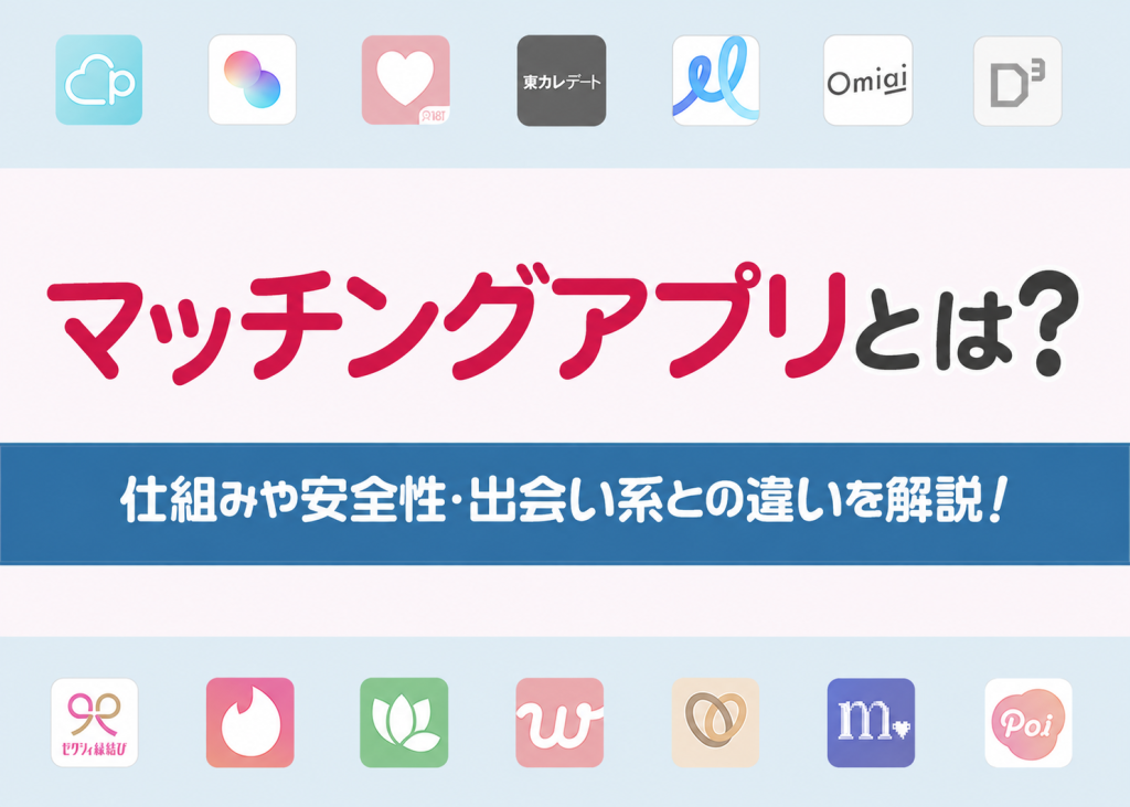 マッチングアプリとは?出会い系との違いや料金体系・安全性を解説!