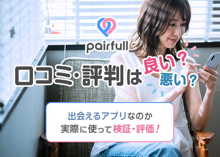 ペアフル(pairfull)の口コミ・評判は良い？悪い？出会えるアプリなのか実際に使って徹底解説！