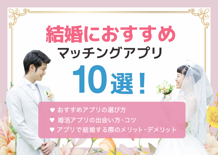 結婚目的におすすめのマッチングアプリ10選！成婚実績が高く年齢に合ったアプリが見つけられる