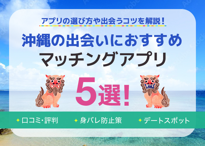 【最新】沖縄での出会いにおすすめのマッチングアプリ5選!出会うためのコツや身バレ防止方法も紹介!