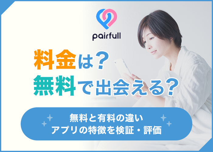ペアフル(pairful)の料金は？無料と有料の違いやアプリの特徴を検証・評価