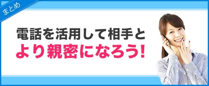 まとめ 電話を活用して相手とより親密になろう
