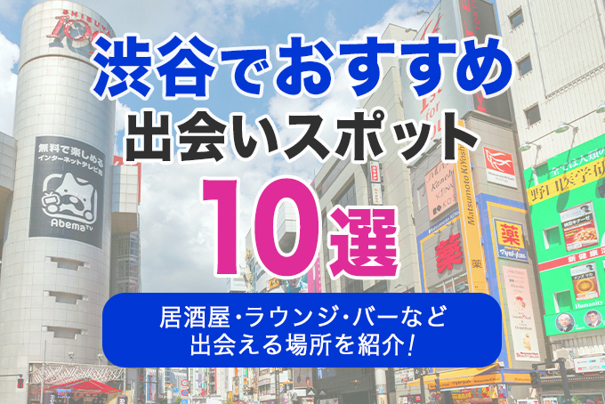 渋谷でおすすめの出会いスポット10選｜居酒屋・ラウンジ・バーなどジャンルごとに紹介！
