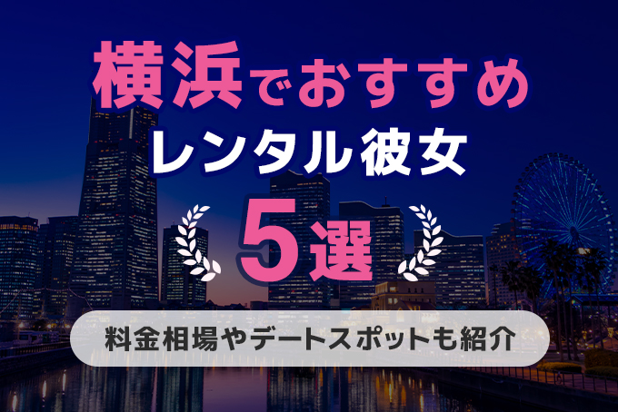 横浜でおすすめのレンタル彼女5選！料金相場からデートスポットまで紹介