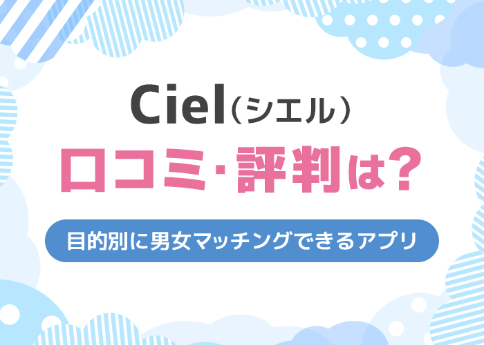 Ciel(シエル)の口コミ・評判はどう？目的別に男女マッチングできるアプリ