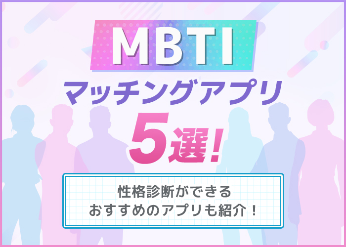 MBTIマッチングアプリ6選！性格診断ができるアプリも紹介