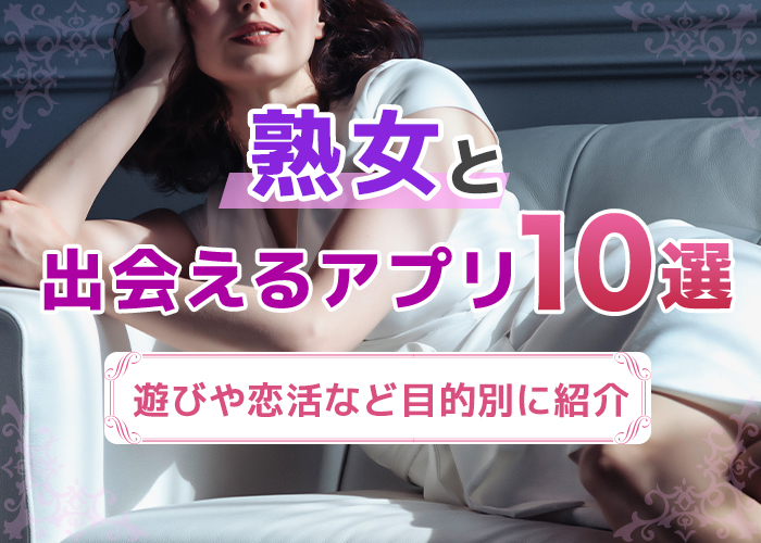 熟女とすぐ出会える出会い系・マッチングアプリ10選！遊びや恋活など目的別に紹介